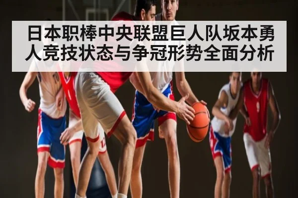 日本职棒中央联盟巨人队坂本勇人竞技状态与争冠形势全面分析 | c7c7.app